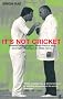 It's Not Cricket: Skullduggery, Sharp Practice and Downright Cheating in the Noble Game