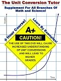 The Unit Conversion Tutor - 4 Hour Course - Supplement for Math, Science, Algebra, Calculus, Physics, and More!