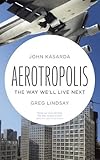Aerotropolis : the way we'll live next
