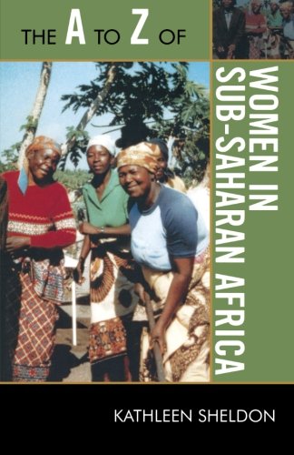 The A to Z of Women in Sub-Saharan Africa (The A to Z Guide Series), by Kathleen Sheldon