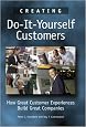 Creating Do-It-Yourself Customers: How Great Customer Experiences Build Great Companies