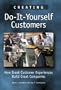 Creating Do-It-Yourself Customers: How Great Customer Experiences Build Great Companies