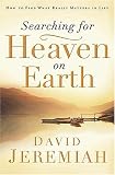 Searching for Heaven on Earth: How to Find What Really Matters in Life