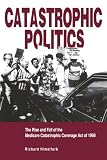 Catastrophic Politics: The Rise and Fall of the Medicare Catastrophic Coverage Act of 1988