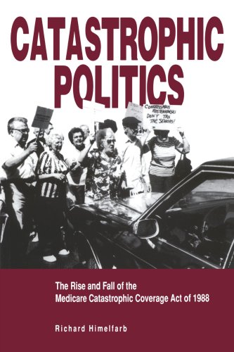 Catastrophic Politics: The Rise and Fall of the Medicare Catastrophic Coverage Act of 1988