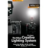 The Nikon Creative Lighting System: Using the SB-600, SB-700, SB-800, SB-900, SB-910, and R1C1 Flashes ~ Mike Hagen