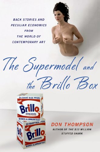 The Supermodel and the Brillo Box: Back Stories and Peculiar Economics from the World of Contemporary Art