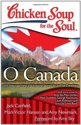 Chicken Soup for the Soul: O Canada: 101 Heartwarming and Inspiring Stories by and for Canadians