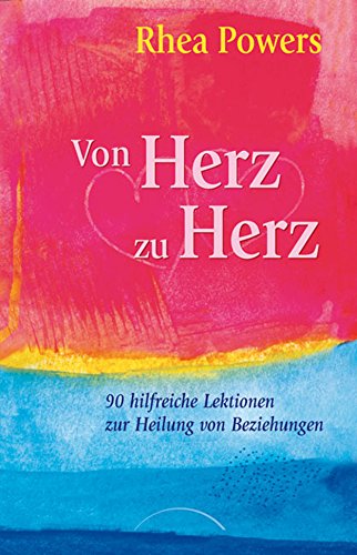Von Herz zu Herz: 90 hilfreiche Lektionen zur Heilung von Beziehungen (German Edition)