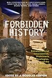 Forbidden History: Prehistoric Technologies, Extraterrestrial Intervention, and the Suppressed Origins of Civilization