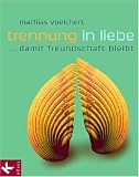 Trennung in Liebe ... damit Freundschaft bleibt - Mathias Voelchert