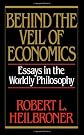 Behind the Veil of Economics: Essays in the Worldly Philosophy
