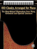 100 Classics Arranged for Piano: The Most-Beloved Masterpieces from Piano, Orchestral and Operatic Literature