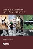 Essentials of Disease in Wild Animals Essentials of Disease in Wild Animals