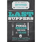 last suppers a collection of final meals through the years