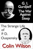 G.I. Gurdjieff: The War Against Sleep and The Strange Life of P.D. Ouspensky