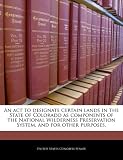 An act to designate certain lands in the State of Colorado as components of the National Wilderness Preservation System, and for other purposes.