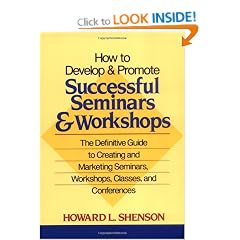 How to Develop and Promote Successful Seminars and Workshops: The Definitive Guide to Creating and Marketing Seminars, Workshops, Classes, and Conferences