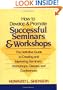 How to Develop and Promote Successful Seminars and Workshops: The Definitive Guide to Creating and Marketing Seminars, Workshops, Classes, and Conferences