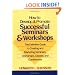 How to Develop and Promote Successful Seminars and Workshops: The Definitive Guide to Creating and Marketing Seminars, Workshops, Classes, and Conferences
