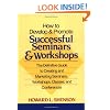 How to Develop and Promote Successful Seminars and Workshops: The Definitive Guide to Creating and Marketing Seminars, Workshops, Classes, and Conferences