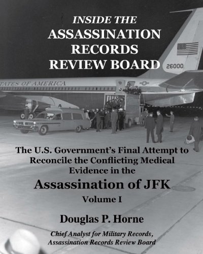 Inside the Assassination Records Review Board: The U.S. Government's Final Attempt to Reconcile the Conflicting Medical Evidence in the Assassination of JFK - Volume 1