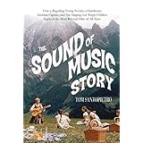 the sound of music story how a beguiling young novice a handsome austrian captain and ten singing von trapp