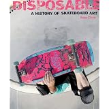 Disposable: A History of Skateboard Art by Sean Cliver