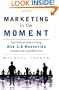 Marketing in the Moment: The Practical Guide to Using Web 3.0 Marketing to Reach Your Customers First