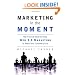 Marketing in the Moment: The Practical Guide to Using Web 3.0 Marketing to Reach Your Customers First
