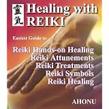 Healing with Reiki - Easiest Guide to Reiki Hands-on Healing, Reiki Attunements, Reiki Treatments and the Reiki Symbols (The Honest-to-God Series)