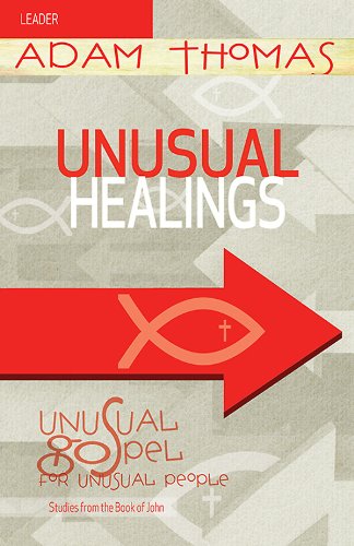 Unusual Healings Leader Guide: Unusual Gospel for Unusual People - Studies from the Book of John