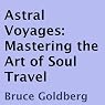 Astral Voyages: Mastering the Art of Soul Travel