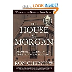 The House of Morgan: An American Banking Dynasty and the Rise of Modern Finance