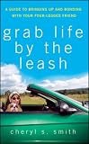 Grab Life by the Leash: A Guide to Bringing Up and Bonding with Your Four-Legged Friend