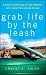 Grab Life by the Leash: A Guide to Bringing Up and Bonding with Your Four-Legged Friend