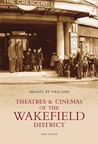 Theatres and Cinemas of Wakefield (Images of England) (Images of England) (Images of England) (Images of  England)