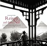 Reisen auf dem Nil: �gyptens goldenes Zeitalter - Alain Blotti�re