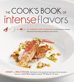 The Cook's Book of Intense Flavors: 101 Surprising Flavor Combinations and Extraordinary Recipes That Excite Your Palate and Pleasure Your Senses