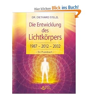 Die Entwicklung des Lichtkörpers: 1987 - 2012 - 2032 - Ein Praxisbuch: Von der Zeitenwende bis zum goldenen Zeitalter