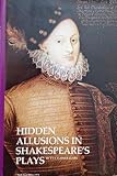 Hidden allusions in Shakespeare's plays : a study of the early court revels and personalities of the times