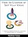 How to License or Sell Your Ideas; 7 Steps to Making Money by Licensing or Selling Your Ideas to Companies by Matthew Yubas