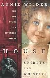 House of Spirits and Whispers: The True Story of a Haunted House