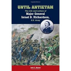 Until Antietam: The Life and Letters of Major General Israel B. Richardson, U.S. Army