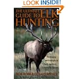 The Ultimate Guide to Elk Hunting by Bob Robb and Gerald Bethge