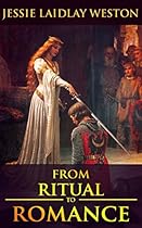 FROM RITUAL TO ROMANCE (An academic Arthurian literature of the Holy Grail legend in the ancient Mystery) - Annotated Arthurian and Celtic Mythology