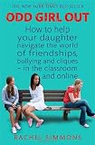 Odd Girl Out: How to help your daughter navigate the world of friendships, bullying and cliques - in the classroom and online