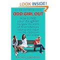 Odd Girl Out: How to help your daughter navigate the world of friendships, bullying and cliques - in the classroom and online