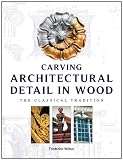 Carving Architectural Detail in Wood: The Classical Tradition by Frederick Wilbur
