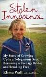 Stolen Innocence: My Story of Growing Up in a Polygamous Sect, Becoming a Teenage Bride, and Breaking Free